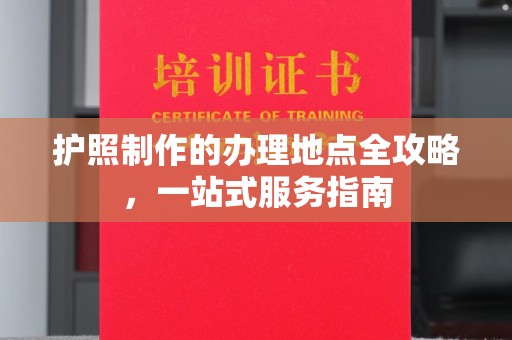嘉善护照制作的办理地点全攻略，一站式服务指南