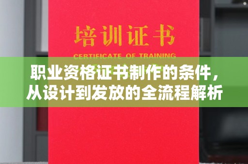 嘉善职业资格证书制作的条件，从设计到发放的全流程解析