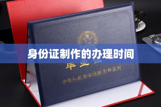 嘉善身份证制作的办理时间
