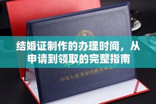 嘉善结婚证制作的办理时间，从申请到领取的完整指南