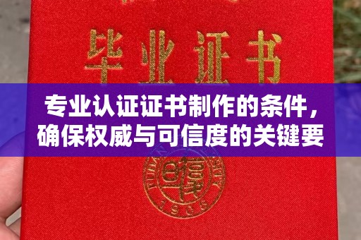 嘉善专业认证证书制作的条件，确保权威与可信度的关键要素