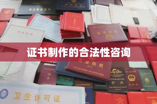 嘉善证书制作的合法性咨询