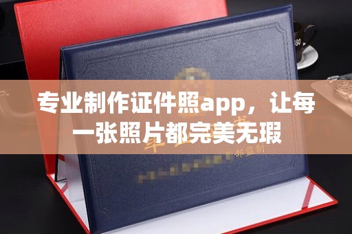 嘉善专业制作证件照app，让每一张照片都完美无瑕