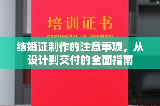 嘉善结婚证制作的注意事项，从设计到交付的全面指南