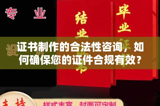 嘉善证书制作的合法性咨询，如何确保您的证件合规有效？