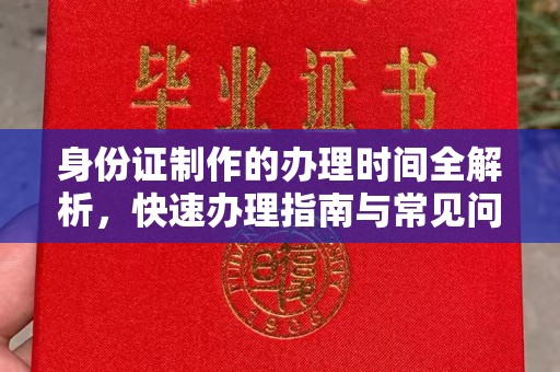 嘉善身份证制作的办理时间全解析，快速办理指南与常见问题解答