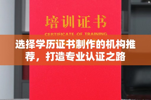 嘉善选择学历证书制作的机构推荐，打造专业认证之路