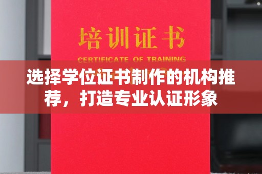 嘉善选择学位证书制作的机构推荐，打造专业认证形象