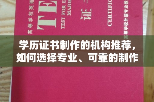 嘉善学历证书制作的机构推荐，如何选择专业、可靠的制作机构？